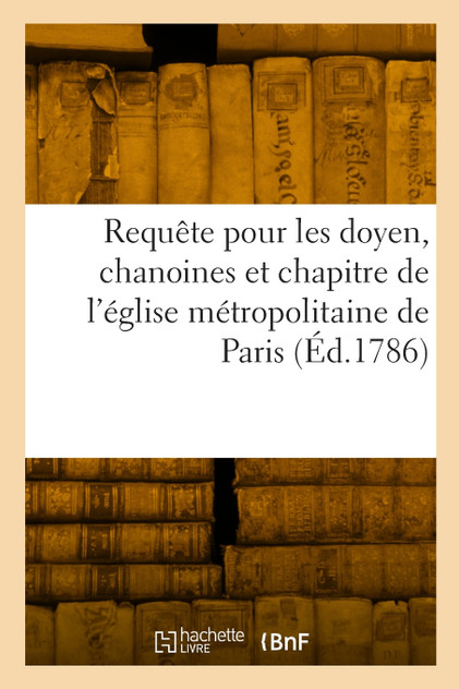 Requête au Roi et à Nosseigneurs de son conseil, pour les doyen, chanoines Requête au Roi et à Nosseigneurs de son conseil, pour les doyen, chanoines