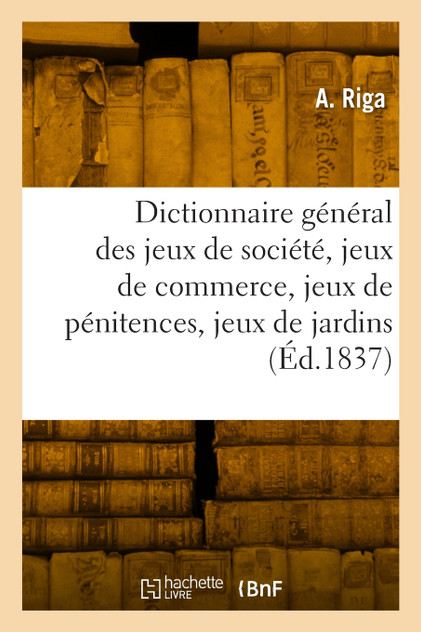 Dictionnaire général des jeux de société, jeux de commerce, jeux de pénitences Dictionnaire général des jeux de société, jeux de commerce, jeux de pénitences