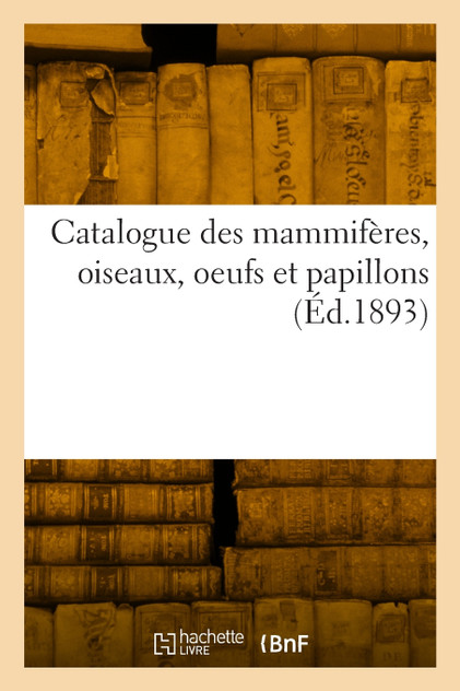 Catalogue des mammifères, oiseaux, oeufs et papillons Catalogue des mammifères, oiseaux, oeufs et papillons