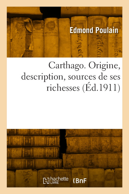 Carthago. Origine, description, sources de ses richesses