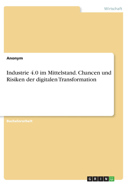 Industrie 4.0 im Mittelstand. Chancen und Risiken der digitalen Transformation Industrie 4.0 im Mittelstand. Chancen und Risiken der digitalen Transformation
