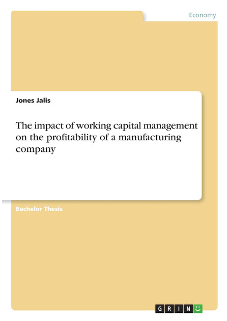 The impact of working capital management on the profitability of a manufacturing company The impact of working capital management on the profitability of a manufacturing company