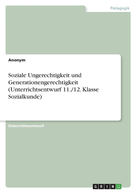 Soziale Ungerechtigkeit und Generationengerechtigkeit (Unterrichtsentwurf 11./12. Klasse Sozialkunde)