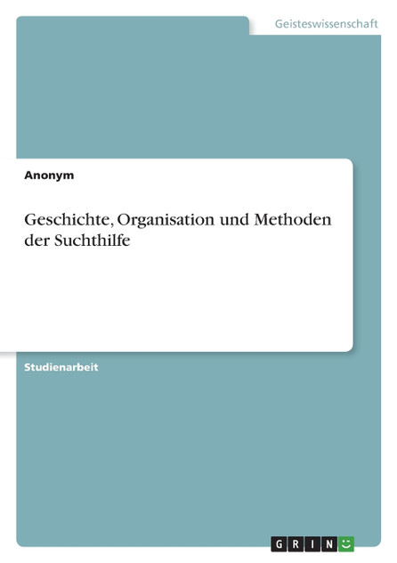Geschichte, Organisation und Methoden der Suchthilfe
