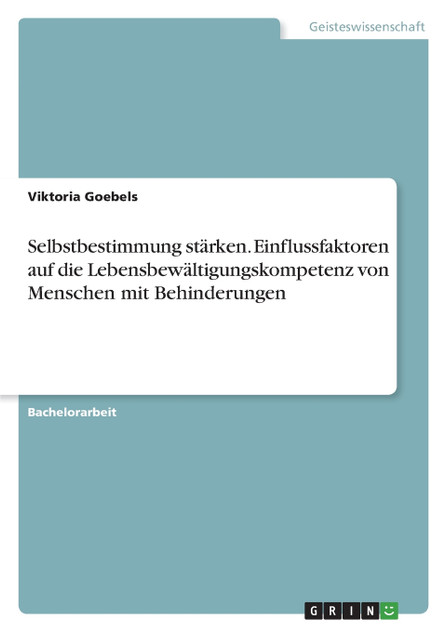 Selbstbestimmung stärken. Einflussfaktoren auf die Lebensbewältigungskompetenz von Menschen mit Behinderungen Selbstbestimmung stärken. Einflussfaktoren auf die Lebensbewältigungskompetenz von Menschen mit Behinderungen