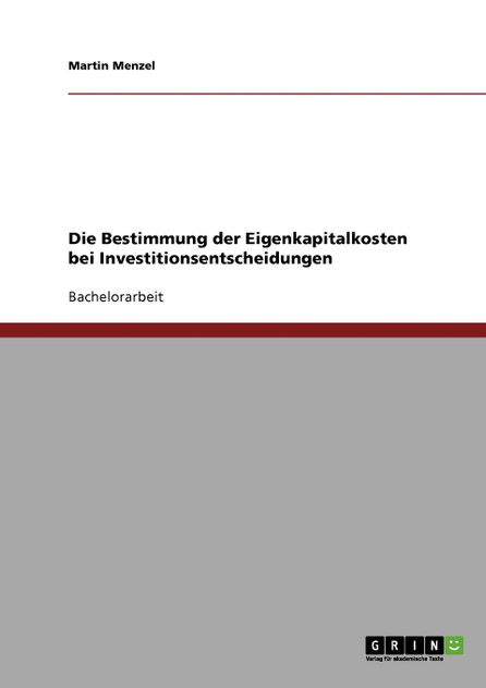 Die Bestimmung der Eigenkapitalkosten bei Investitionsentscheidungen Die Bestimmung der Eigenkapitalkosten bei Investitionsentscheidungen