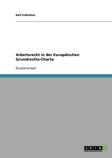 Arbeitsrecht in der Europäischen Grundrechts-Charta Arbeitsrecht in der Europäischen Grundrechts-Charta