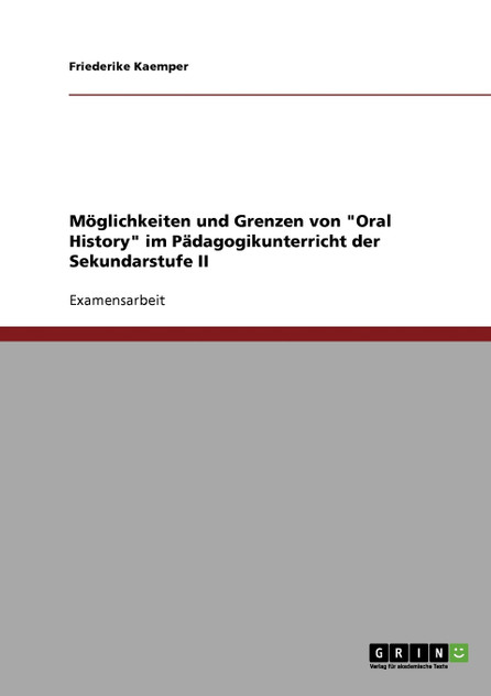 Möglichkeiten und Grenzen von "Oral History" im Pädagogikunterricht der Sekundarstufe II Möglichkeiten und Grenzen von "Oral History" im Pädagogikunterricht der Sekundarstufe II