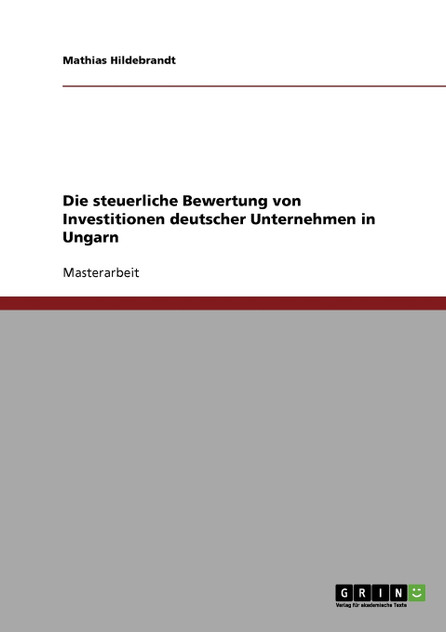 Die steuerliche Bewertung von Investitionen deutscher Unternehmen in Ungarn Die steuerliche Bewertung von Investitionen deutscher Unternehmen in Ungarn