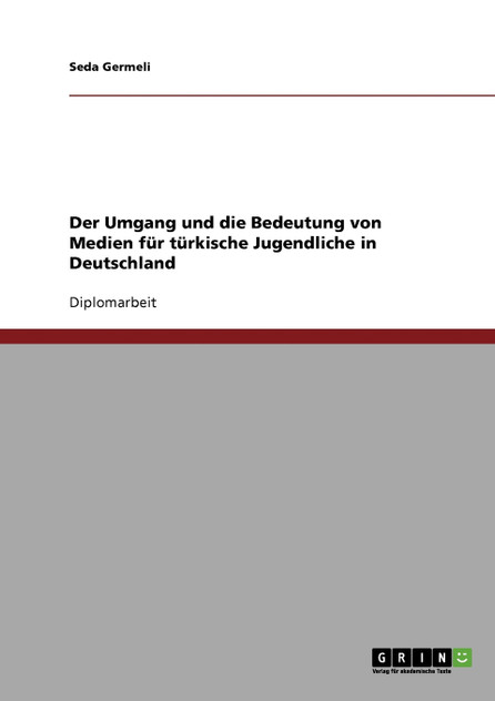 Der Umgang und die Bedeutung von Medien für türkische Jugendliche in Deutschland Der Umgang und die Bedeutung von Medien für türkische Jugendliche in Deutschland