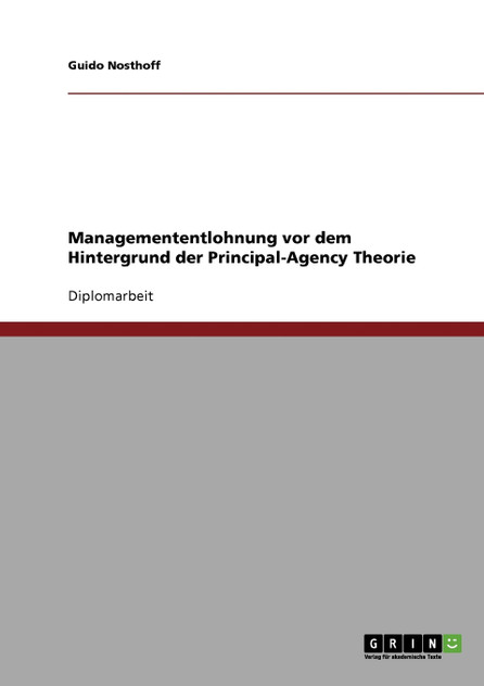 Managemententlohnung vor dem Hintergrund der Principal-Agency Theorie Managemententlohnung vor dem Hintergrund der Principal-Agency Theorie