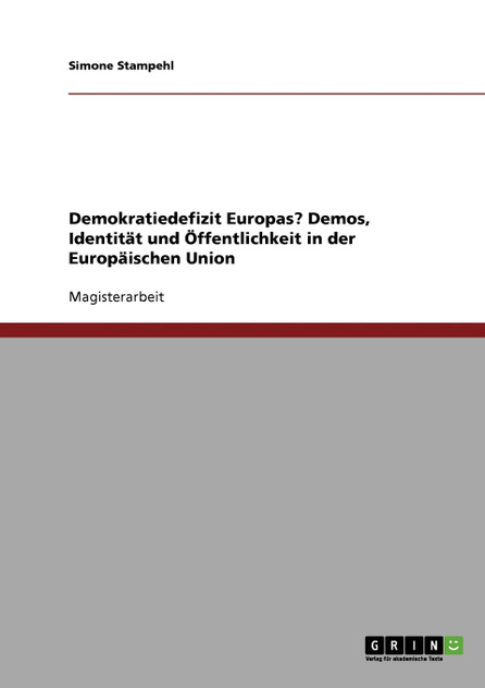Demokratiedefizit Europas? Demos, Identität und Öffentlichkeit in der Europäischen Union Demokratiedefizit Europas? Demos, Identität und Öffentlichkeit in der Europäischen Union
