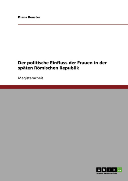 Der politische Einfluss der Frauen in der späten Römischen Republik Der politische Einfluss der Frauen in der späten Römischen Republik