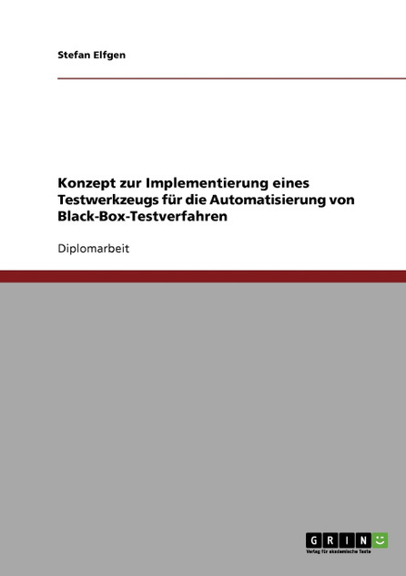Konzept zur Implementierung eines Testwerkzeugs für die Automatisierung von Black-Box-Testverfahren Konzept zur Implementierung eines Testwerkzeugs für die Automatisierung von Black-Box-Testverfahren