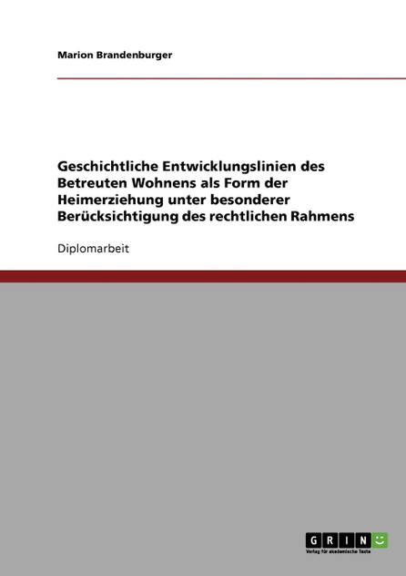 Geschichtliche Entwicklungslinien des Betreuten Wohnens als Form der Heimerziehung Geschichtliche Entwicklungslinien des Betreuten Wohnens als Form der Heimerziehung