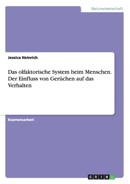 Das olfaktorische System beim Menschen. Der Einfluss von Gerüchen auf das Verhalten Das olfaktorische System beim Menschen. Der Einfluss von Gerüchen auf das Verhalten