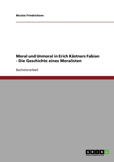 Moral und Unmoral in Erich Kästners "Fabian - Die Geschichte eines Moralisten" Moral und Unmoral in Erich Kästners "Fabian - Die Geschichte eines Moralisten"