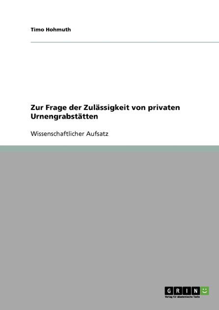 Zur Frage der Zulässigkeit von privaten Urnengrabstätten Zur Frage der Zulässigkeit von privaten Urnengrabstätten