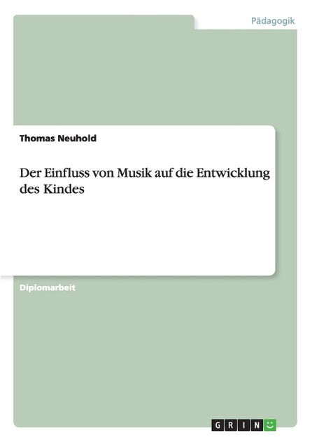 Der Einfluss von Musik auf die Entwicklung des Kindes Der Einfluss von Musik auf die Entwicklung des Kindes