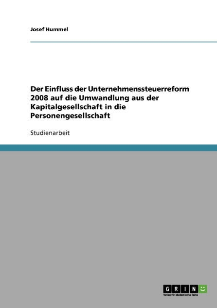 Der Einfluss der Unternehmenssteuerreform 2008 auf die Umwandlung aus der Kapitalgesellschaft in die Personengesellschaft Der Einfluss der Unternehmenssteuerreform 2008 auf die Umwandlung aus der Kapitalgesellschaft in die Personengesellschaft