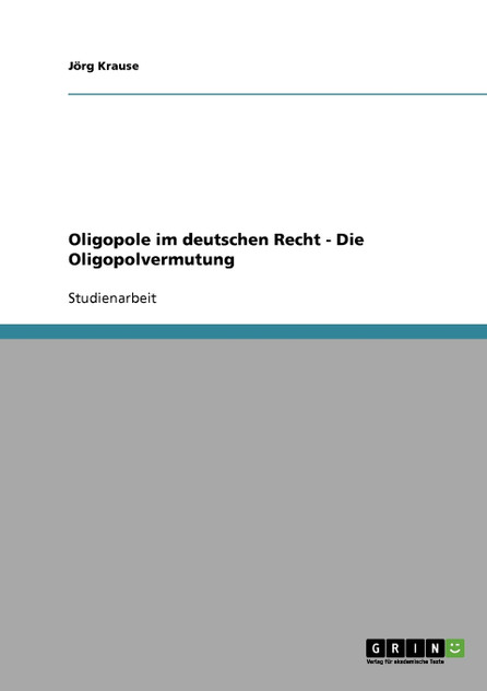 Oligopole im deutschen Recht - Die Oligopolvermutung Oligopole im deutschen Recht - Die Oligopolvermutung