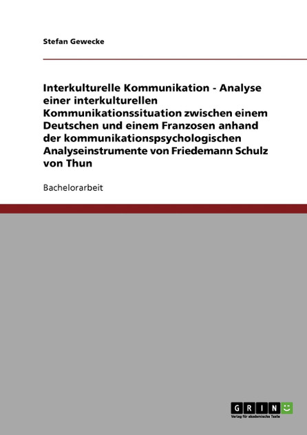 Interkulturelle Kommunikation. Analyse einer interkulturellen Kommunikationssituation zwischen einem Deutschen und einem Franzosen nach Friedemann Schulz von Thun Interkulturelle Kommunikation. Analyse einer interkulturellen Kommunikationssituation zwischen einem Deutschen und einem Franzosen nach Friedemann Schulz von Thun