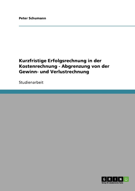 Kurzfristige Erfolgsrechnung in der Kostenrechnung - Abgrenzung von der Gewinn- und Verlustrechnung Kurzfristige Erfolgsrechnung in der Kostenrechnung - Abgrenzung von der Gewinn- und Verlustrechnung