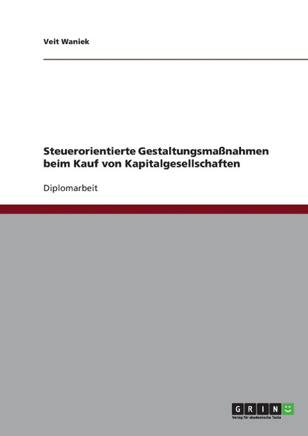 Steuerorientierte Gestaltungsmaßnahmen beim Kauf von Kapitalgesellschaften Steuerorientierte Gestaltungsmaßnahmen beim Kauf von Kapitalgesellschaften