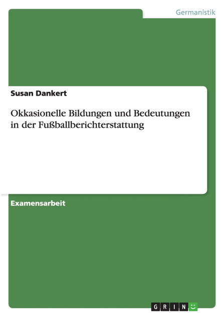 Okkasionelle Bildungen und Bedeutungen in der Fußballberichterstattung Okkasionelle Bildungen und Bedeutungen in der Fußballberichterstattung