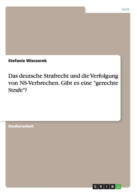 Das deutsche Strafrecht und die Verfolgung von NS-Verbrechen. Gibt es eine "gerechte Strafe"?