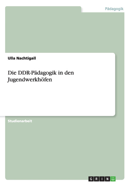 Die DDR-Pädagogik in den Jugendwerkhöfen Die DDR-Pädagogik in den Jugendwerkhöfen