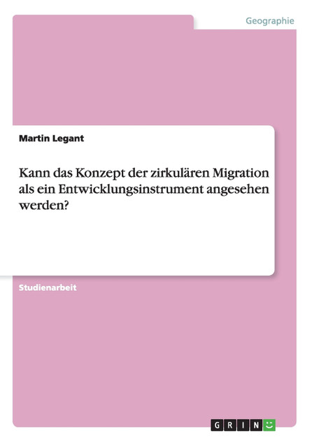 Kann das Konzept der zirkulären Migration als ein Entwicklungsinstrument angesehen werden? Kann das Konzept der zirkulären Migration als ein Entwicklungsinstrument angesehen werden?