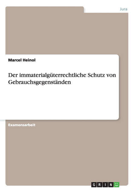 Der immaterialgüterrechtliche Schutz von Gebrauchsgegenständen Der immaterialgüterrechtliche Schutz von Gebrauchsgegenständen