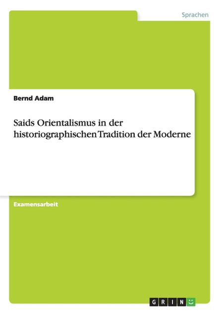 Saids Orientalismus in der historiographischen Tradition der Moderne Saids Orientalismus in der historiographischen Tradition der Moderne