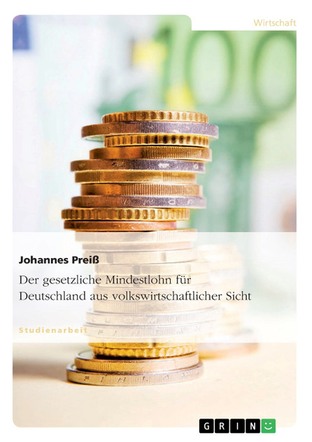Der gesetzliche Mindestlohn für Deutschland aus volkswirtschaftlicher Sicht Der gesetzliche Mindestlohn für Deutschland aus volkswirtschaftlicher Sicht
