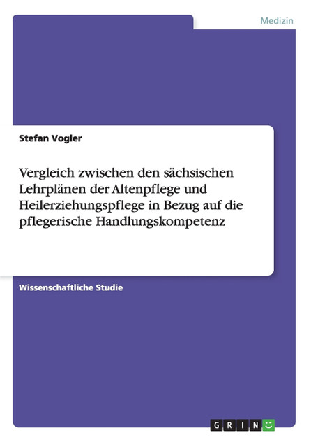 Vergleich zwischen den sächsischen Lehrplänen der Altenpflege und Heilerziehungspflege in Bezug auf die pflegerische Handlungskompetenz Vergleich zwischen den sächsischen Lehrplänen der Altenpflege und Heilerziehungspflege in Bezug auf die pflegerische Handlungskompetenz