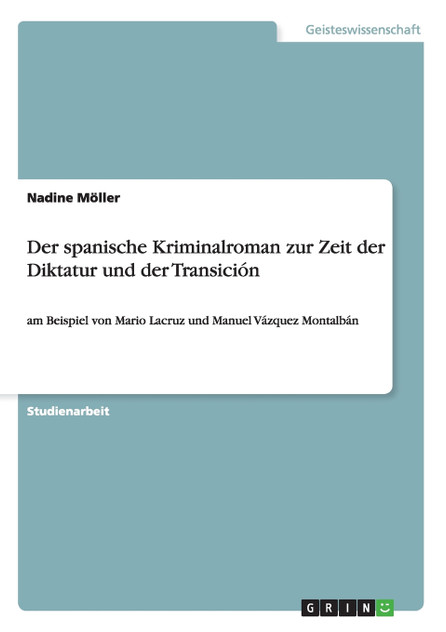 Der spanische Kriminalroman zur Zeit der Diktatur und der Transición Der spanische Kriminalroman zur Zeit der Diktatur und der Transición