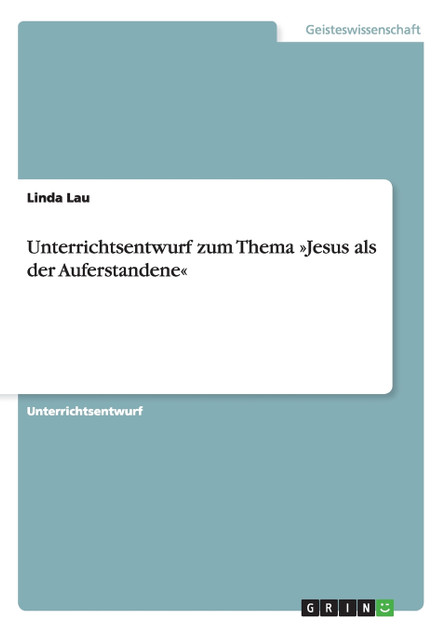 Unterrichtsentwurf zum Thema Jesus als der Auferstandene Unterrichtsentwurf zum Thema Jesus als der Auferstandene