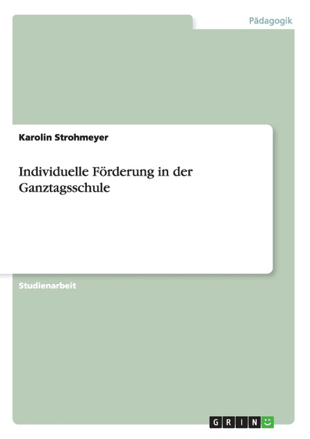 Individuelle Förderung in der Ganztagsschule Individuelle Förderung in der Ganztagsschule