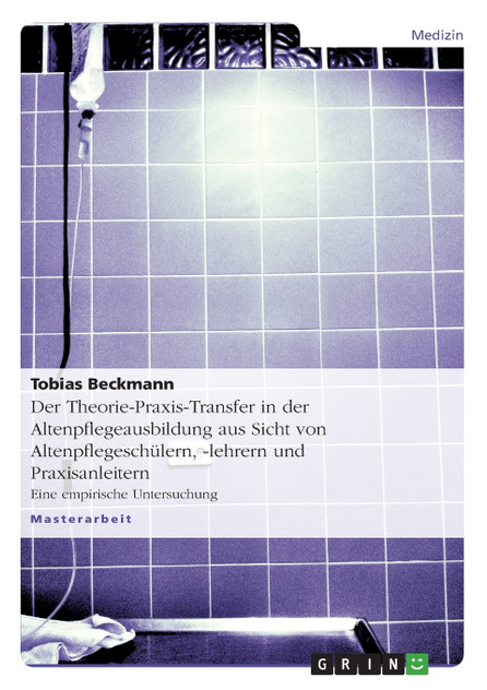 Der Theorie-Praxis-Transfer in der Altenpflegeausbildung aus Sicht von Altenpflegeschülern, -lehrern und Praxisanleitern