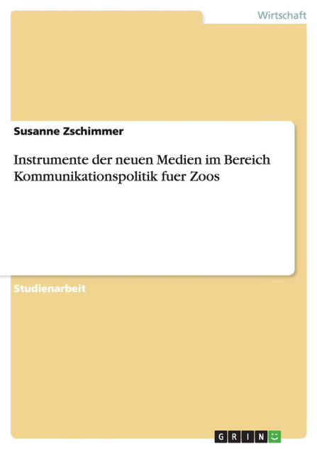 Instrumente der neuen Medien im Bereich Kommunikationspolitik fuer Zoos Instrumente der neuen Medien im Bereich Kommunikationspolitik fuer Zoos