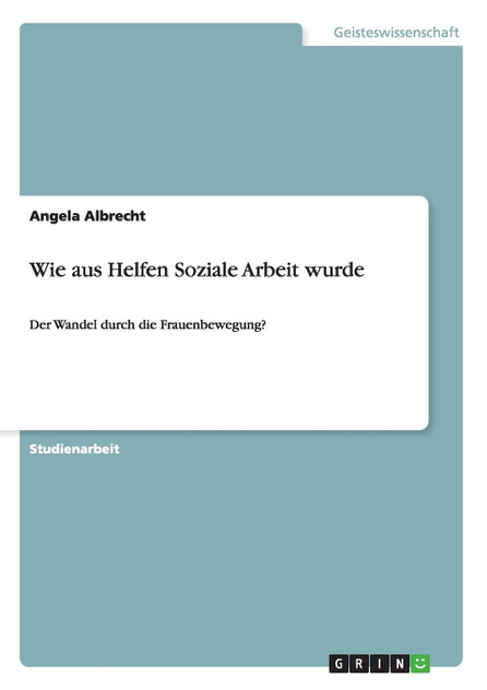 Wie aus Helfen Soziale Arbeit wurde Wie aus Helfen Soziale Arbeit wurde