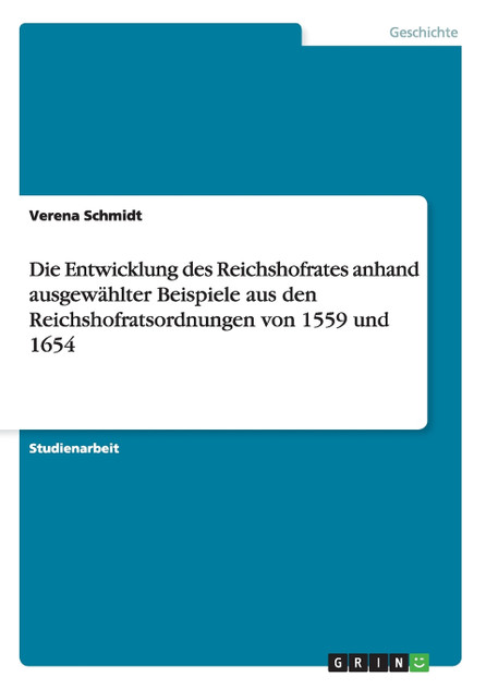 Die Entwicklung des Reichshofrates anhand ausgewählter Beispiele aus den Reichshofratsordnungen von 1559 und 1654