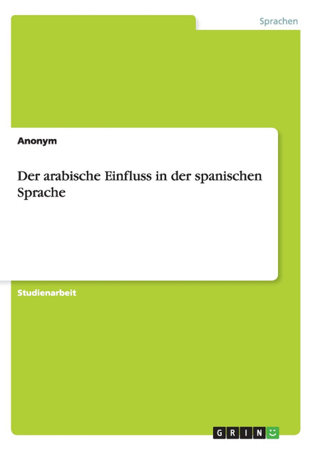 Der arabische Einfluss in der spanischen Sprache Der arabische Einfluss in der spanischen Sprache