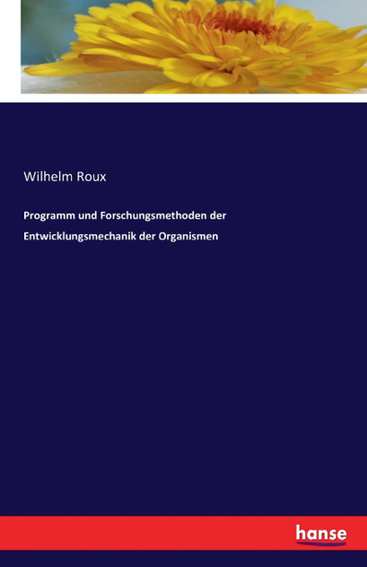 Programm und Forschungsmethoden der Entwicklungsmechanik der Organismen Programm und Forschungsmethoden der Entwicklungsmechanik der Organismen