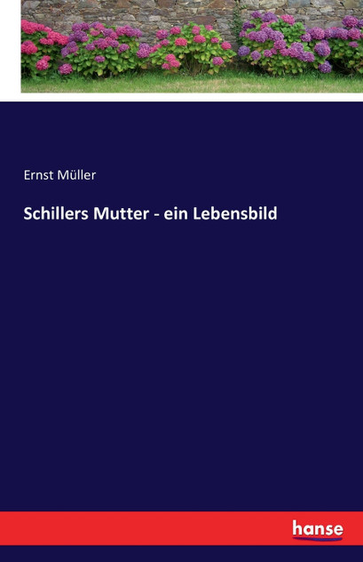 Schillers Mutter - ein Lebensbild Schillers Mutter - ein Lebensbild