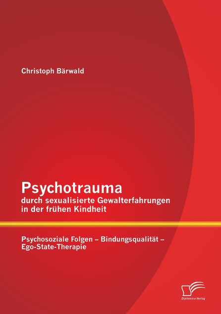 Psychotrauma durch sexualisierte Gewalterfahrungen in der frühen Kindheit Psychotrauma durch sexualisierte Gewalterfahrungen in der frühen Kindheit