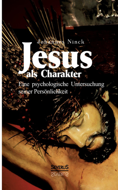 Jesus als Charakter. Eine psychologische Untersuchung seiner Persönlichkeit