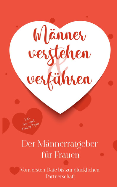 Männer verstehen & verführen - Der Männerratgeber für Frauen Männer verstehen & verführen - Der Männerratgeber für Frauen