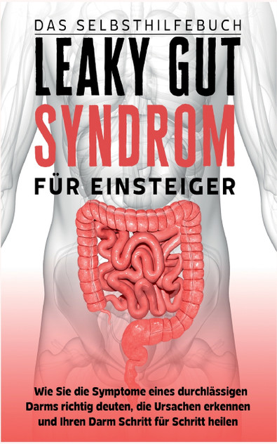 Leaky Gut Syndrom für Einsteiger - Das Selbsthilfebuch Leaky Gut Syndrom für Einsteiger - Das Selbsthilfebuch